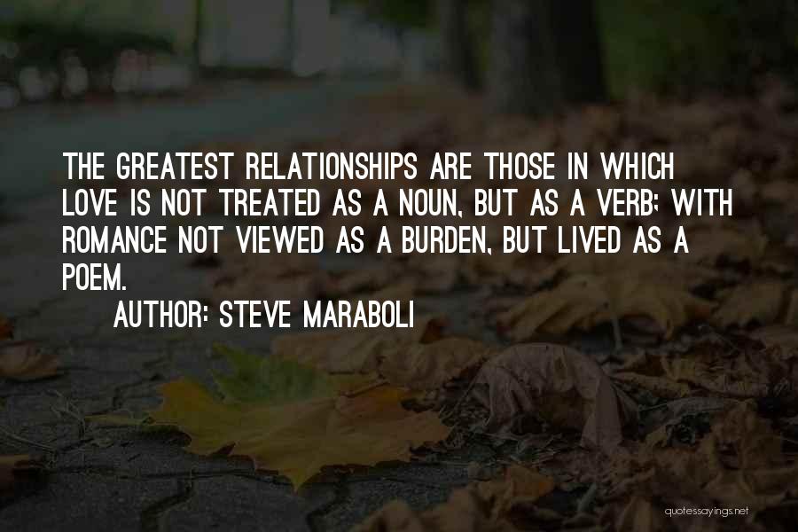 Steve Maraboli Quotes: The Greatest Relationships Are Those In Which Love Is Not Treated As A Noun, But As A Verb; With Romance