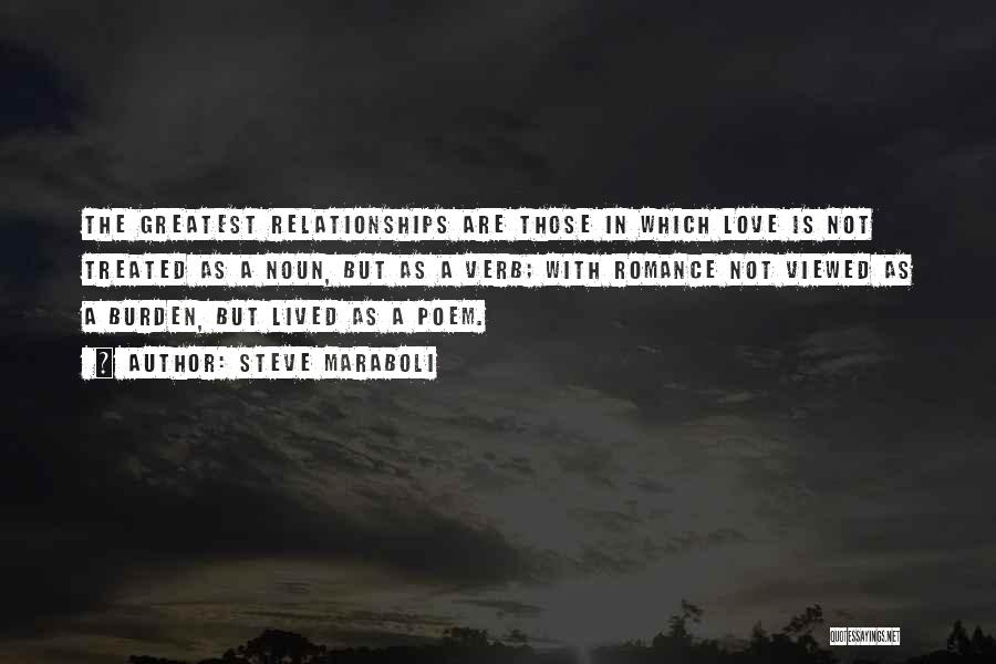 Steve Maraboli Quotes: The Greatest Relationships Are Those In Which Love Is Not Treated As A Noun, But As A Verb; With Romance