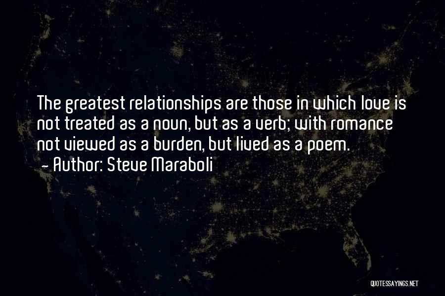 Steve Maraboli Quotes: The Greatest Relationships Are Those In Which Love Is Not Treated As A Noun, But As A Verb; With Romance