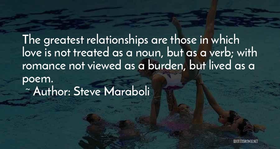 Steve Maraboli Quotes: The Greatest Relationships Are Those In Which Love Is Not Treated As A Noun, But As A Verb; With Romance