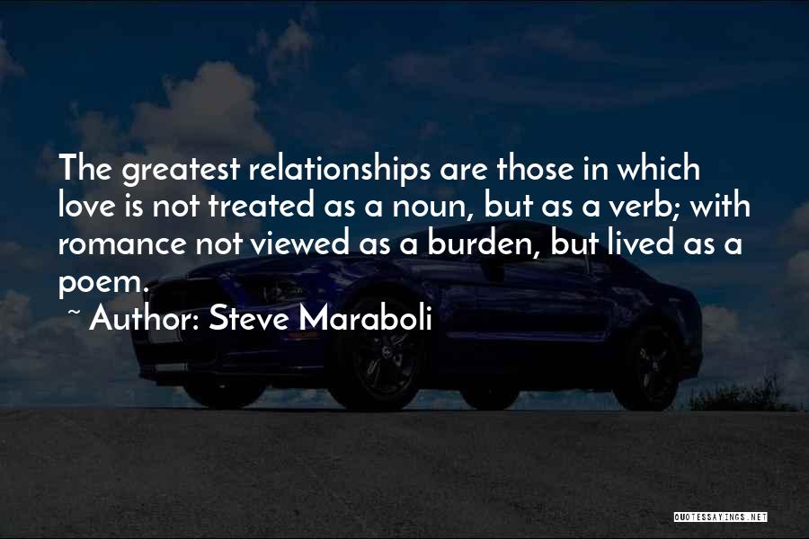 Steve Maraboli Quotes: The Greatest Relationships Are Those In Which Love Is Not Treated As A Noun, But As A Verb; With Romance