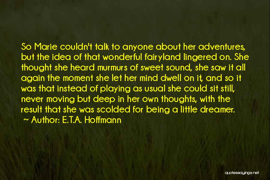 E.T.A. Hoffmann Quotes: So Marie Couldn't Talk To Anyone About Her Adventures, But The Idea Of That Wonderful Fairyland Lingered On. She Thought