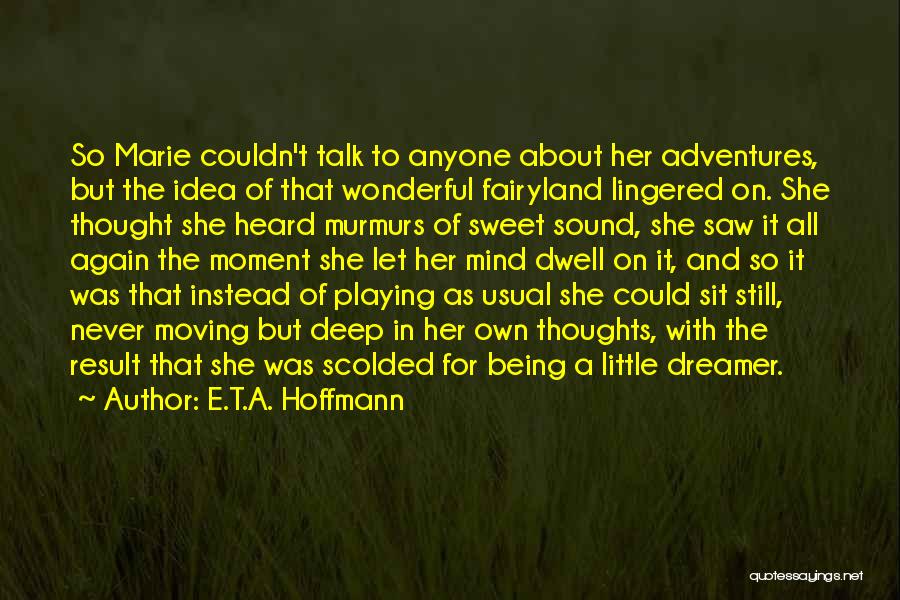 E.T.A. Hoffmann Quotes: So Marie Couldn't Talk To Anyone About Her Adventures, But The Idea Of That Wonderful Fairyland Lingered On. She Thought