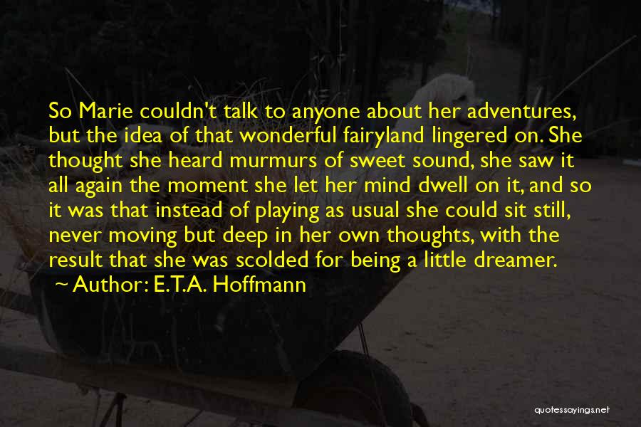 E.T.A. Hoffmann Quotes: So Marie Couldn't Talk To Anyone About Her Adventures, But The Idea Of That Wonderful Fairyland Lingered On. She Thought