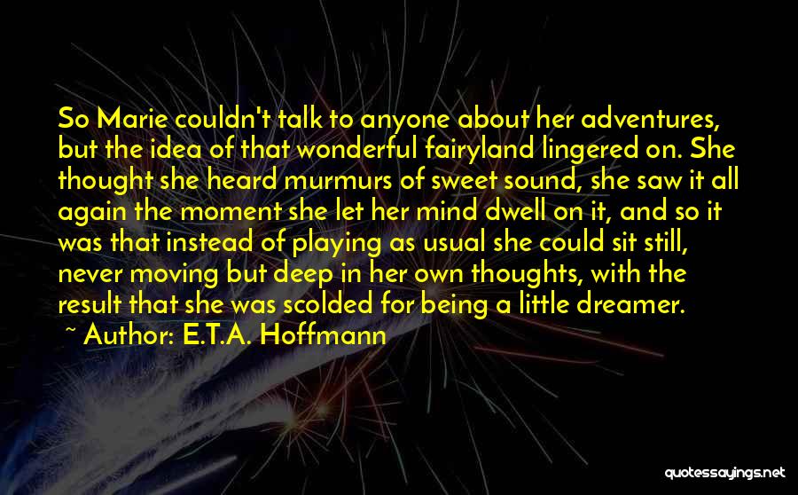 E.T.A. Hoffmann Quotes: So Marie Couldn't Talk To Anyone About Her Adventures, But The Idea Of That Wonderful Fairyland Lingered On. She Thought