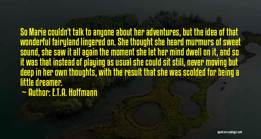 E.T.A. Hoffmann Quotes: So Marie Couldn't Talk To Anyone About Her Adventures, But The Idea Of That Wonderful Fairyland Lingered On. She Thought
