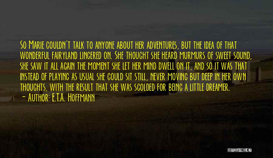 E.T.A. Hoffmann Quotes: So Marie Couldn't Talk To Anyone About Her Adventures, But The Idea Of That Wonderful Fairyland Lingered On. She Thought