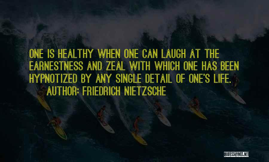 Friedrich Nietzsche Quotes: One Is Healthy When One Can Laugh At The Earnestness And Zeal With Which One Has Been Hypnotized By Any