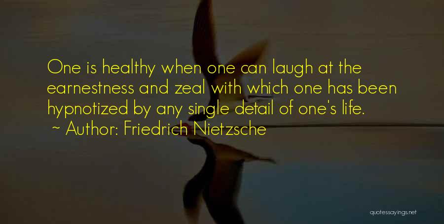 Friedrich Nietzsche Quotes: One Is Healthy When One Can Laugh At The Earnestness And Zeal With Which One Has Been Hypnotized By Any