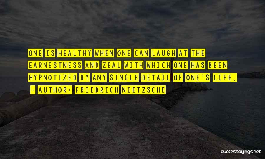 Friedrich Nietzsche Quotes: One Is Healthy When One Can Laugh At The Earnestness And Zeal With Which One Has Been Hypnotized By Any