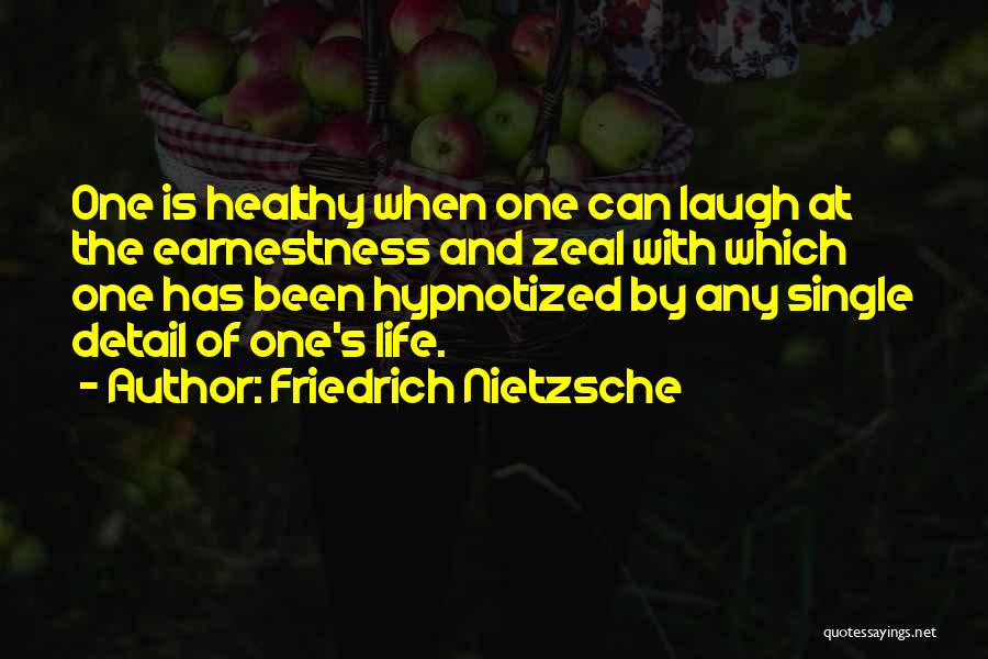 Friedrich Nietzsche Quotes: One Is Healthy When One Can Laugh At The Earnestness And Zeal With Which One Has Been Hypnotized By Any