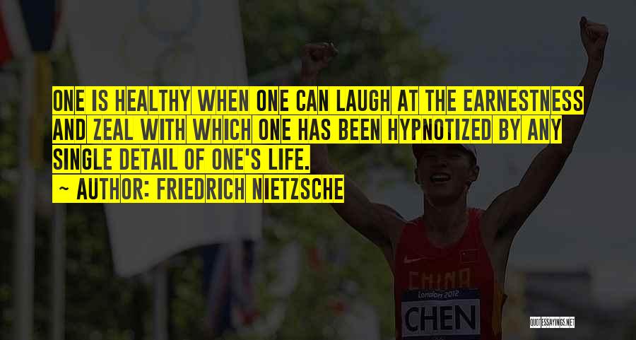 Friedrich Nietzsche Quotes: One Is Healthy When One Can Laugh At The Earnestness And Zeal With Which One Has Been Hypnotized By Any
