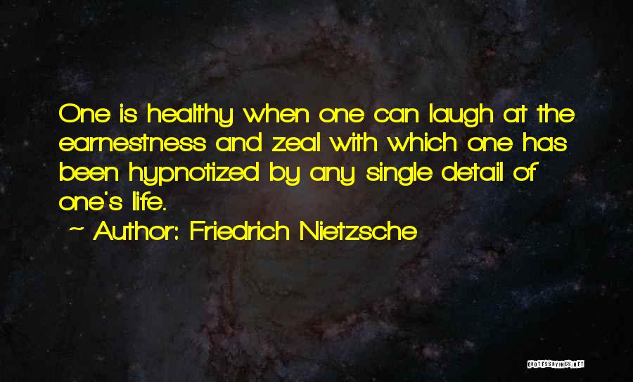 Friedrich Nietzsche Quotes: One Is Healthy When One Can Laugh At The Earnestness And Zeal With Which One Has Been Hypnotized By Any