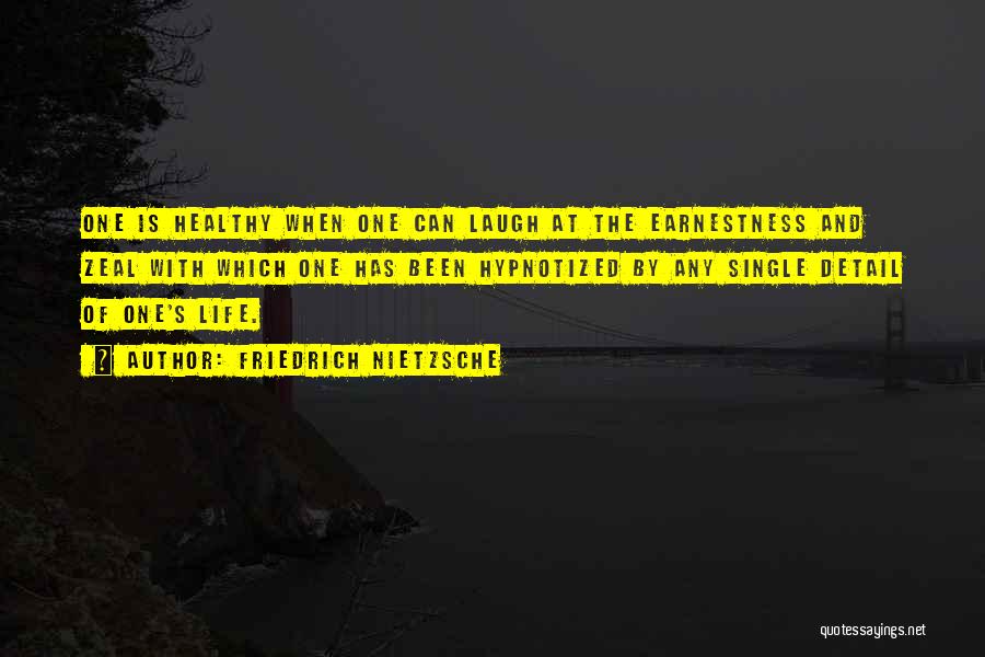 Friedrich Nietzsche Quotes: One Is Healthy When One Can Laugh At The Earnestness And Zeal With Which One Has Been Hypnotized By Any