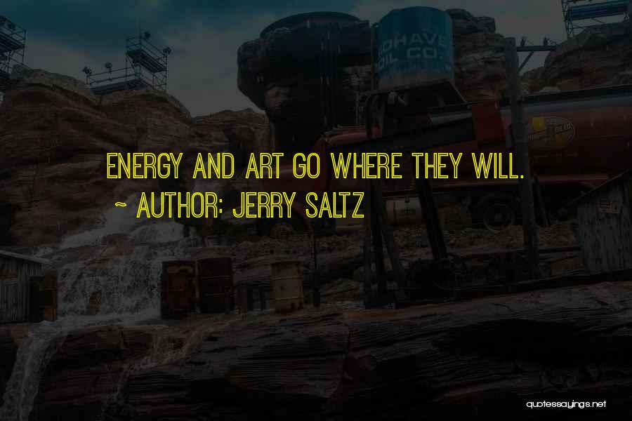 Jerry Saltz Quotes: Energy And Art Go Where They Will.