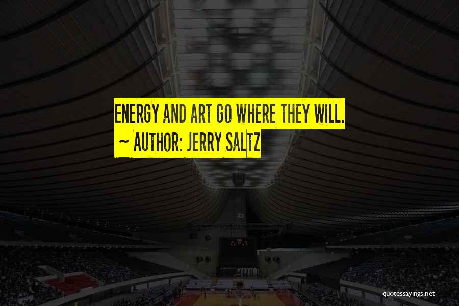 Jerry Saltz Quotes: Energy And Art Go Where They Will.