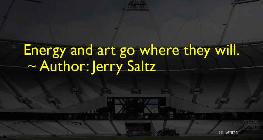 Jerry Saltz Quotes: Energy And Art Go Where They Will.
