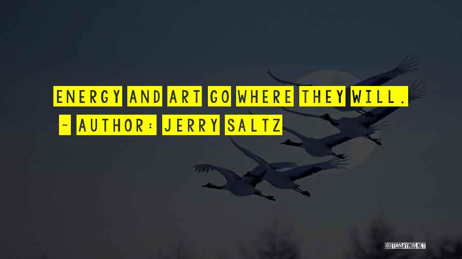 Jerry Saltz Quotes: Energy And Art Go Where They Will.