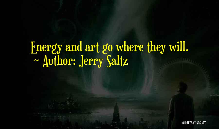 Jerry Saltz Quotes: Energy And Art Go Where They Will.