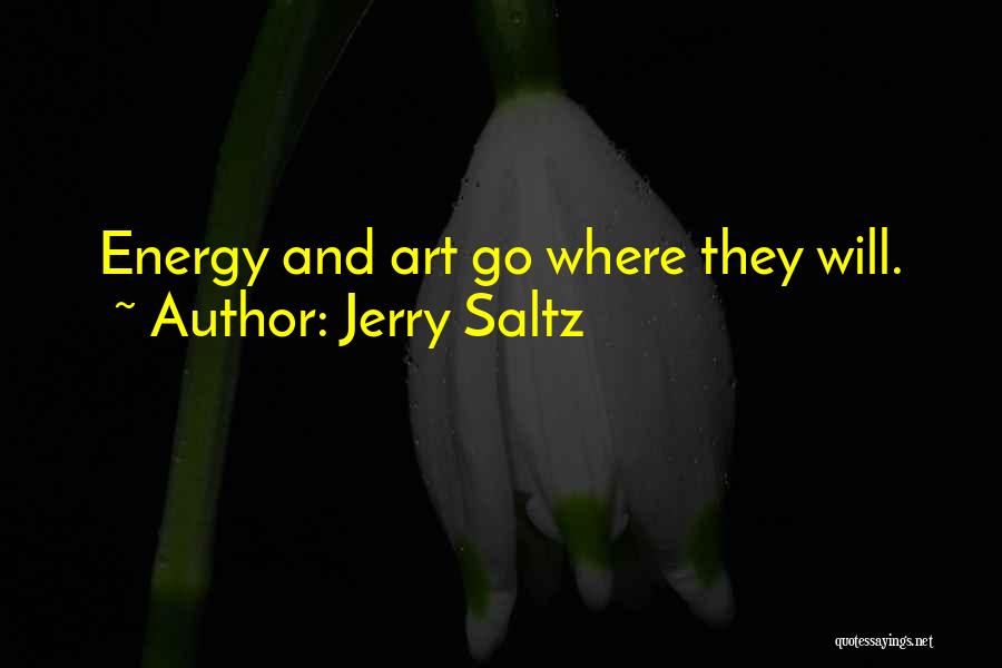 Jerry Saltz Quotes: Energy And Art Go Where They Will.
