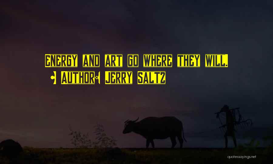Jerry Saltz Quotes: Energy And Art Go Where They Will.