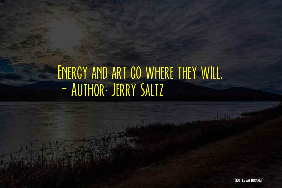 Jerry Saltz Quotes: Energy And Art Go Where They Will.