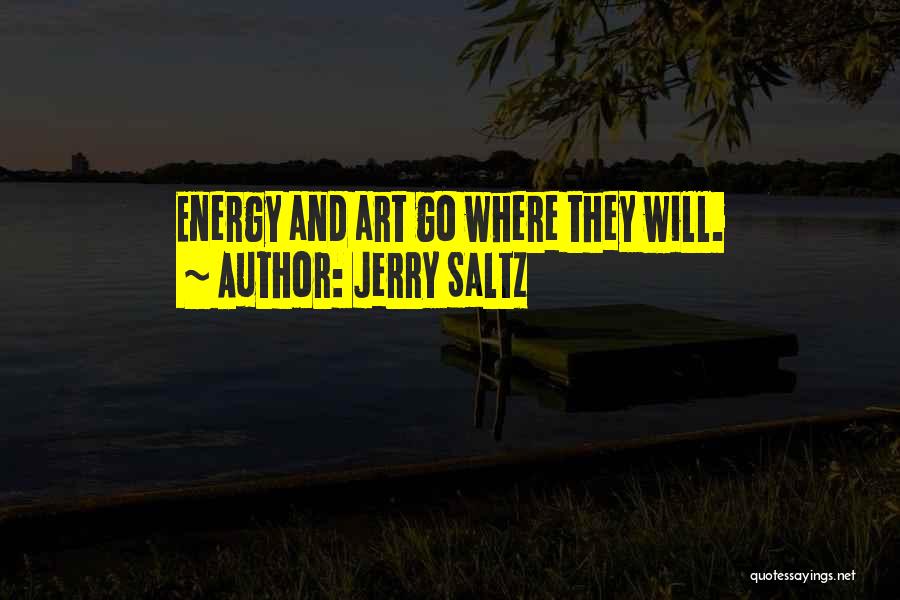 Jerry Saltz Quotes: Energy And Art Go Where They Will.