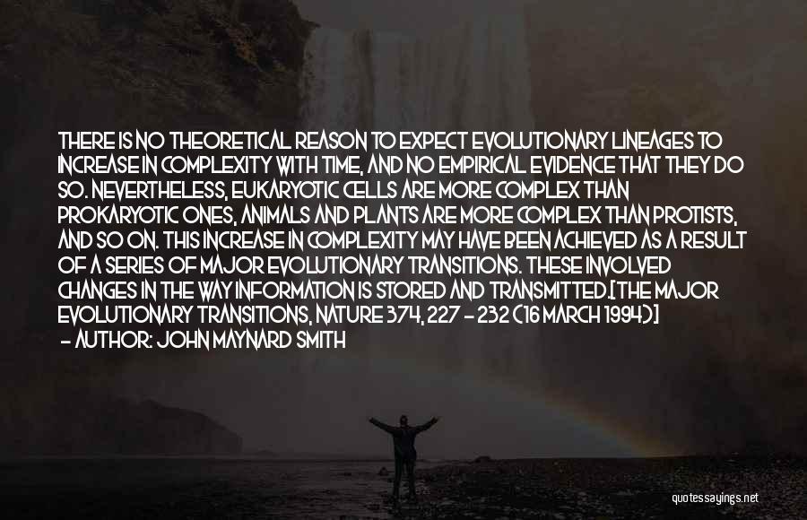John Maynard Smith Quotes: There Is No Theoretical Reason To Expect Evolutionary Lineages To Increase In Complexity With Time, And No Empirical Evidence That