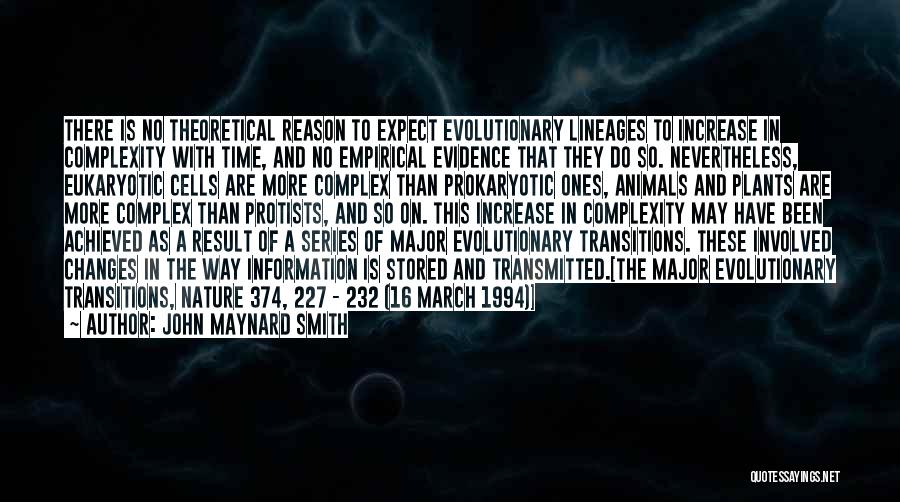 John Maynard Smith Quotes: There Is No Theoretical Reason To Expect Evolutionary Lineages To Increase In Complexity With Time, And No Empirical Evidence That