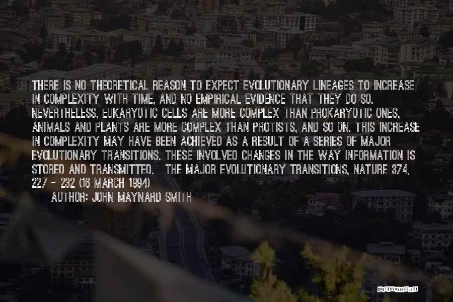 John Maynard Smith Quotes: There Is No Theoretical Reason To Expect Evolutionary Lineages To Increase In Complexity With Time, And No Empirical Evidence That
