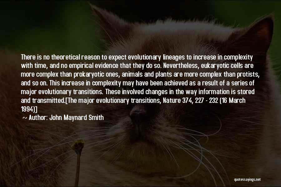 John Maynard Smith Quotes: There Is No Theoretical Reason To Expect Evolutionary Lineages To Increase In Complexity With Time, And No Empirical Evidence That