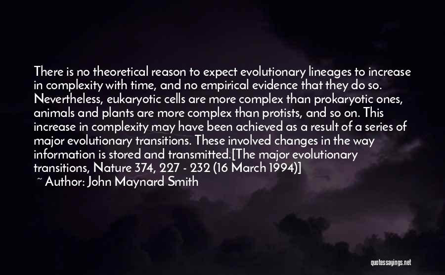 John Maynard Smith Quotes: There Is No Theoretical Reason To Expect Evolutionary Lineages To Increase In Complexity With Time, And No Empirical Evidence That