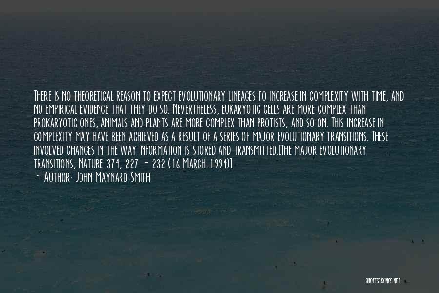 John Maynard Smith Quotes: There Is No Theoretical Reason To Expect Evolutionary Lineages To Increase In Complexity With Time, And No Empirical Evidence That