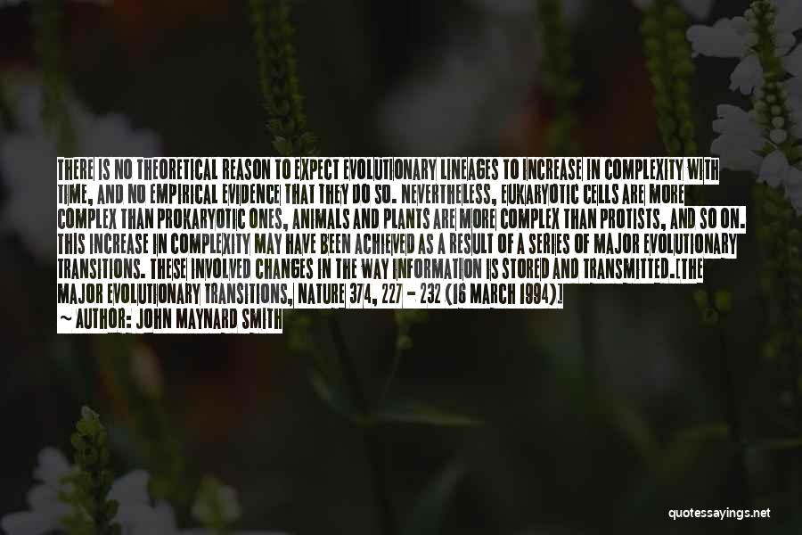 John Maynard Smith Quotes: There Is No Theoretical Reason To Expect Evolutionary Lineages To Increase In Complexity With Time, And No Empirical Evidence That