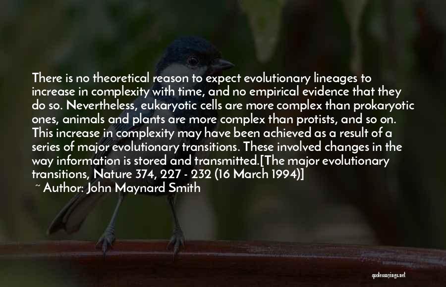 John Maynard Smith Quotes: There Is No Theoretical Reason To Expect Evolutionary Lineages To Increase In Complexity With Time, And No Empirical Evidence That