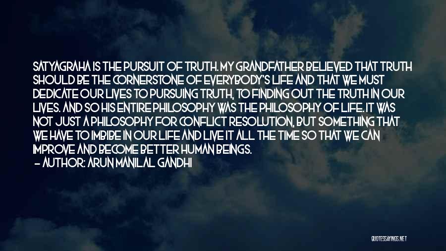 Arun Manilal Gandhi Quotes: Satyagraha Is The Pursuit Of Truth. My Grandfather Believed That Truth Should Be The Cornerstone Of Everybody's Life And That