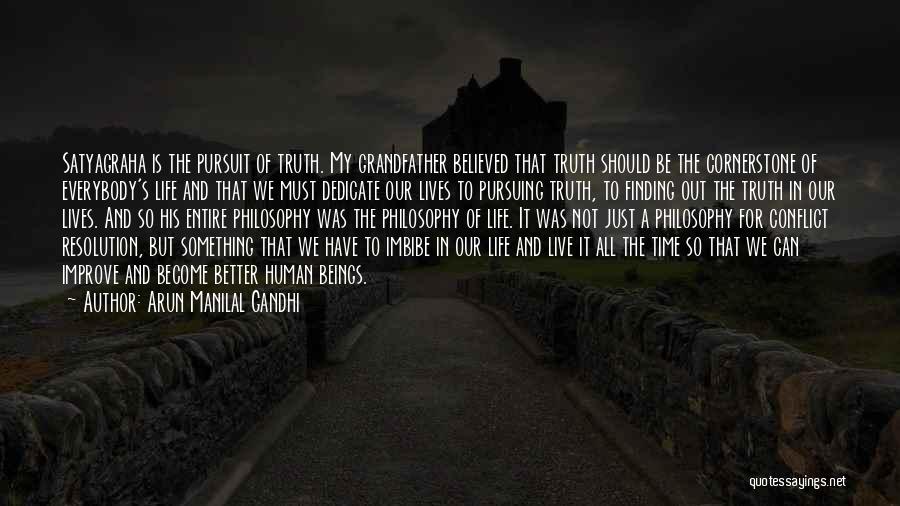 Arun Manilal Gandhi Quotes: Satyagraha Is The Pursuit Of Truth. My Grandfather Believed That Truth Should Be The Cornerstone Of Everybody's Life And That