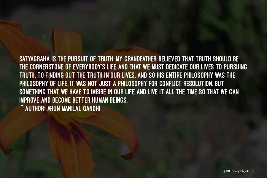 Arun Manilal Gandhi Quotes: Satyagraha Is The Pursuit Of Truth. My Grandfather Believed That Truth Should Be The Cornerstone Of Everybody's Life And That