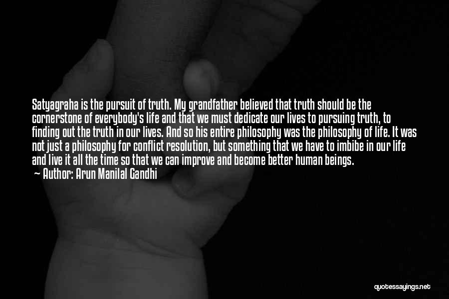 Arun Manilal Gandhi Quotes: Satyagraha Is The Pursuit Of Truth. My Grandfather Believed That Truth Should Be The Cornerstone Of Everybody's Life And That