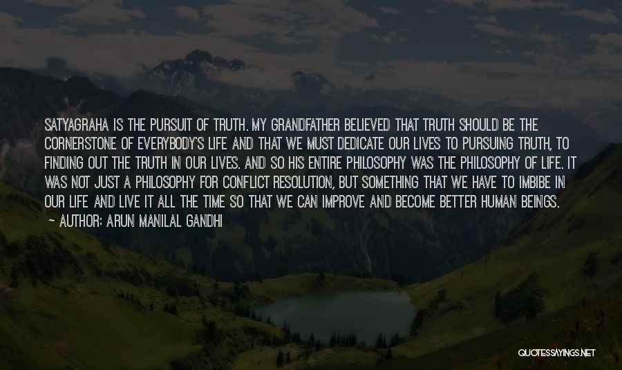 Arun Manilal Gandhi Quotes: Satyagraha Is The Pursuit Of Truth. My Grandfather Believed That Truth Should Be The Cornerstone Of Everybody's Life And That