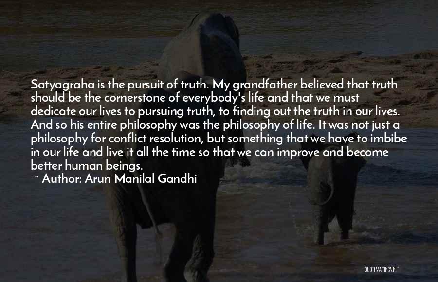 Arun Manilal Gandhi Quotes: Satyagraha Is The Pursuit Of Truth. My Grandfather Believed That Truth Should Be The Cornerstone Of Everybody's Life And That