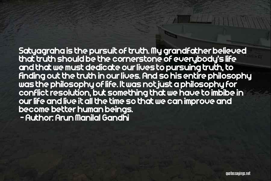 Arun Manilal Gandhi Quotes: Satyagraha Is The Pursuit Of Truth. My Grandfather Believed That Truth Should Be The Cornerstone Of Everybody's Life And That