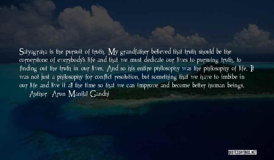 Arun Manilal Gandhi Quotes: Satyagraha Is The Pursuit Of Truth. My Grandfather Believed That Truth Should Be The Cornerstone Of Everybody's Life And That