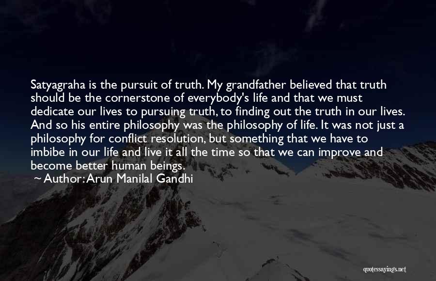 Arun Manilal Gandhi Quotes: Satyagraha Is The Pursuit Of Truth. My Grandfather Believed That Truth Should Be The Cornerstone Of Everybody's Life And That