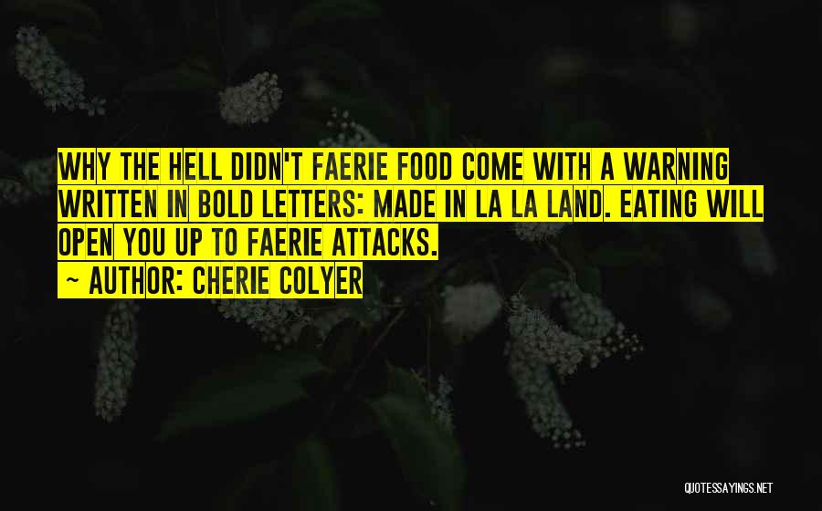 Cherie Colyer Quotes: Why The Hell Didn't Faerie Food Come With A Warning Written In Bold Letters: Made In La La Land. Eating