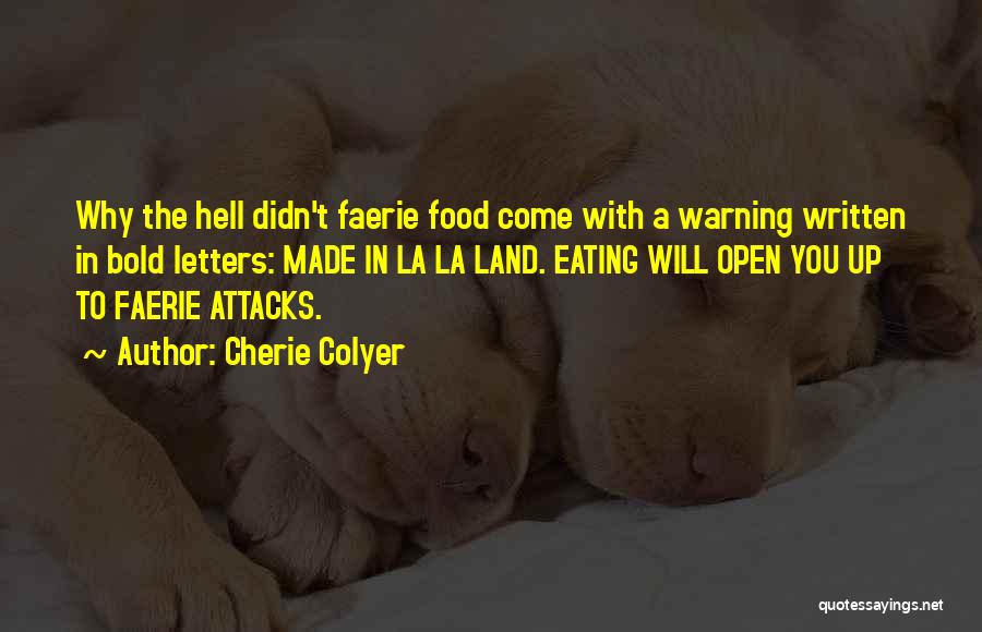 Cherie Colyer Quotes: Why The Hell Didn't Faerie Food Come With A Warning Written In Bold Letters: Made In La La Land. Eating