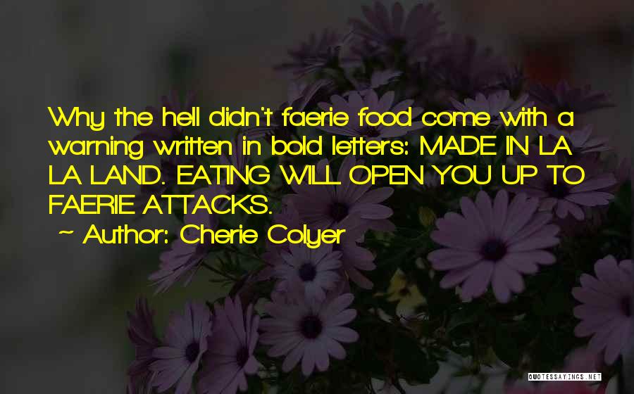 Cherie Colyer Quotes: Why The Hell Didn't Faerie Food Come With A Warning Written In Bold Letters: Made In La La Land. Eating