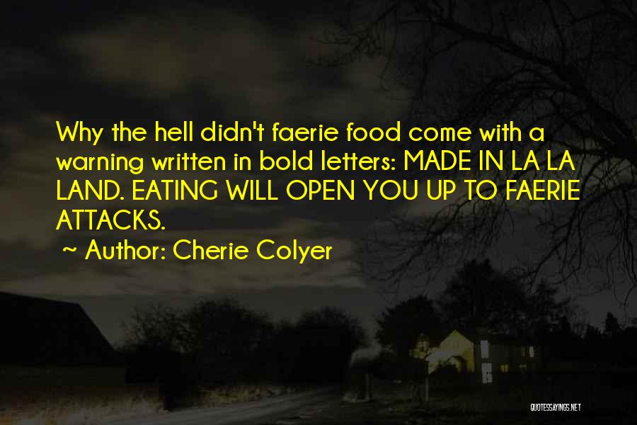 Cherie Colyer Quotes: Why The Hell Didn't Faerie Food Come With A Warning Written In Bold Letters: Made In La La Land. Eating