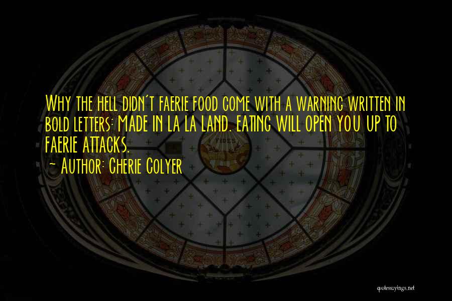 Cherie Colyer Quotes: Why The Hell Didn't Faerie Food Come With A Warning Written In Bold Letters: Made In La La Land. Eating