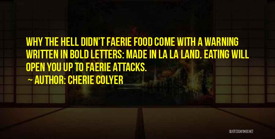Cherie Colyer Quotes: Why The Hell Didn't Faerie Food Come With A Warning Written In Bold Letters: Made In La La Land. Eating